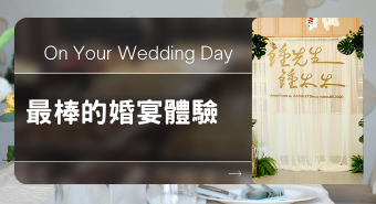 客製化的婚宴體驗 On Your Wedding Day